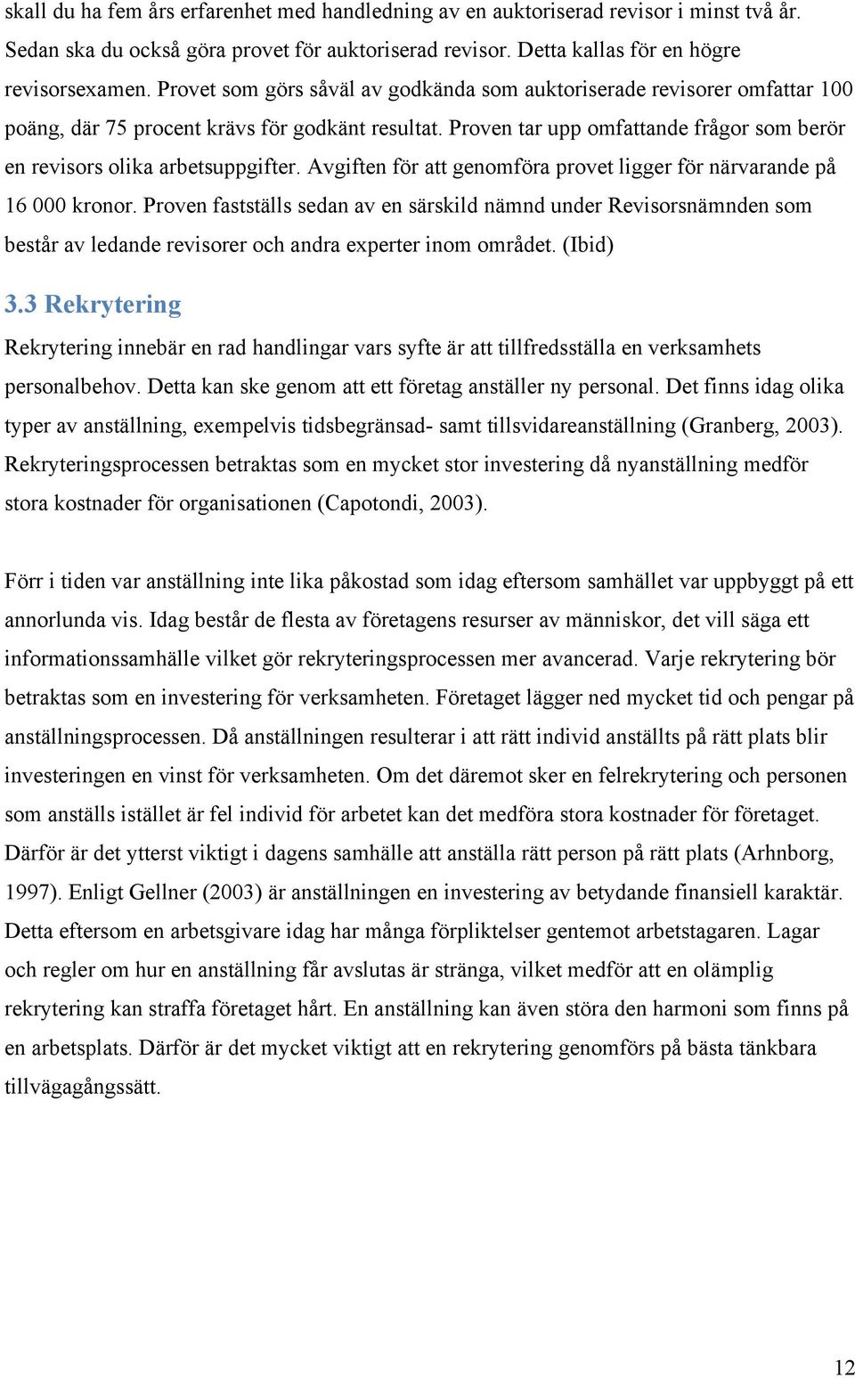 Proven tar upp omfattande frågor som berör en revisors olika arbetsuppgifter. Avgiften för att genomföra provet ligger för närvarande på 16 000 kronor.