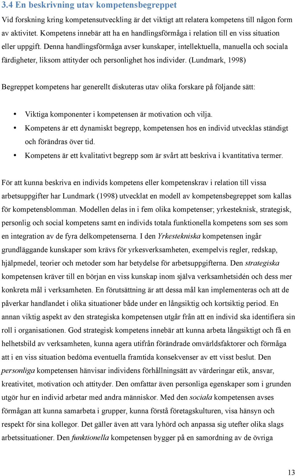 Denna handlingsförmåga avser kunskaper, intellektuella, manuella och sociala färdigheter, liksom attityder och personlighet hos individer.