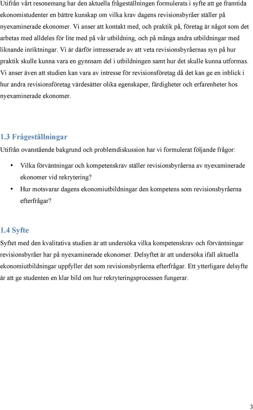 Vi är därför intresserade av att veta revisionsbyråernas syn på hur praktik skulle kunna vara en gynnsam del i utbildningen samt hur det skulle kunna utformas.