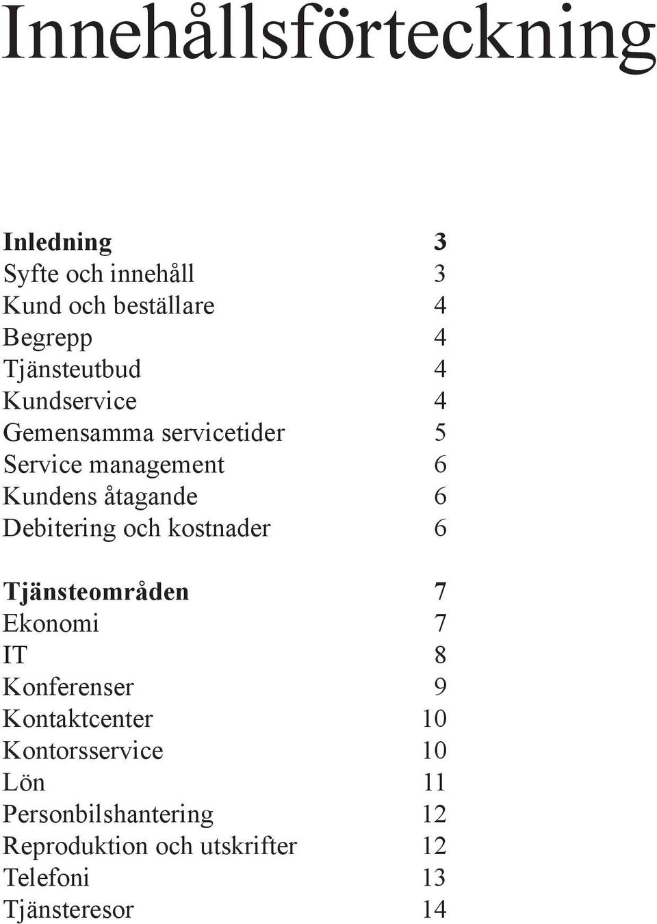 Debitering och kostnader 6 Tjänsteområden 7 Ekonomi 7 IT 8 Konferenser 9 Kontaktcenter 10