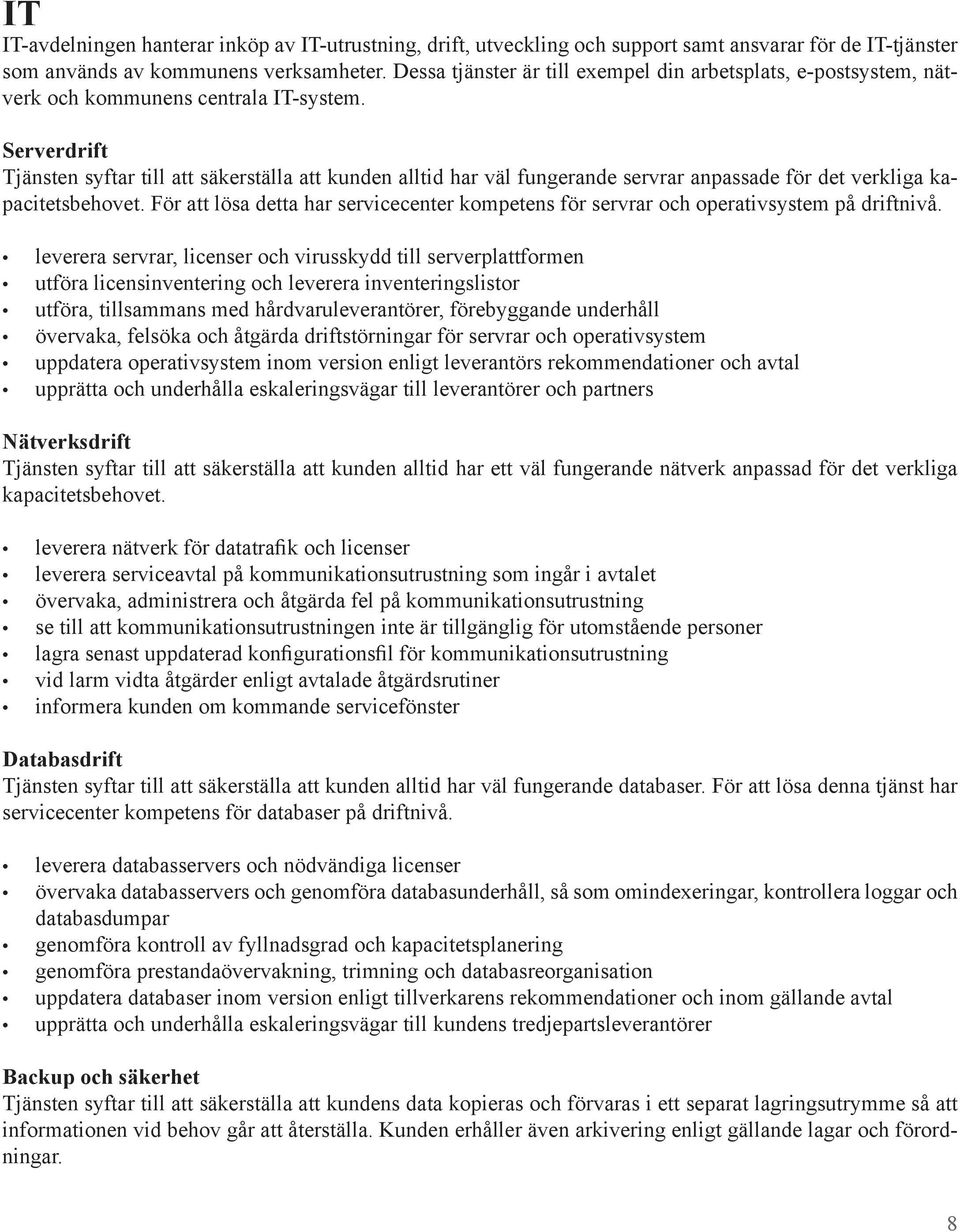 Serverdrift Tjänsten syftar till att säkerställa att kunden alltid har väl fungerande servrar anpassade för det verkliga kapacitetsbehovet.