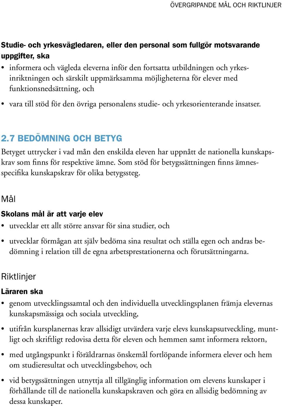 7 BEDÖMNING OCH BETYG Betyget uttrycker i vad mån den enskilda eleven har uppnått de nationella kunskapskrav som finns för respektive ämne.