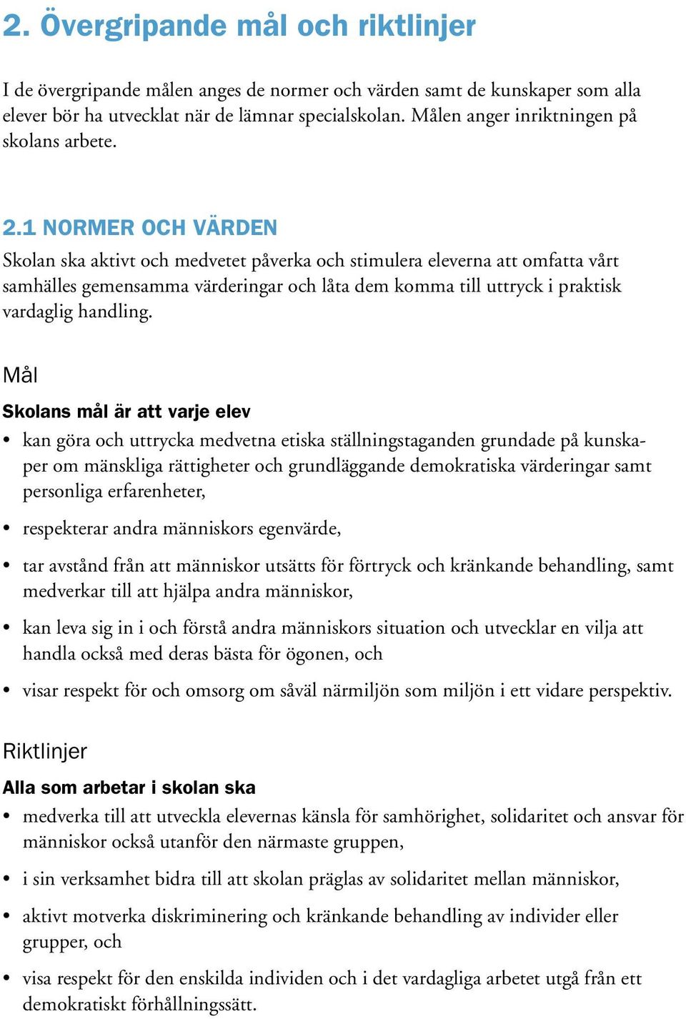 1 NORMER OCH VÄRDEN Skolan ska aktivt och medvetet påverka och stimulera eleverna att omfatta vårt samhälles gemensamma värderingar och låta dem komma till uttryck i praktisk vardaglig handling.