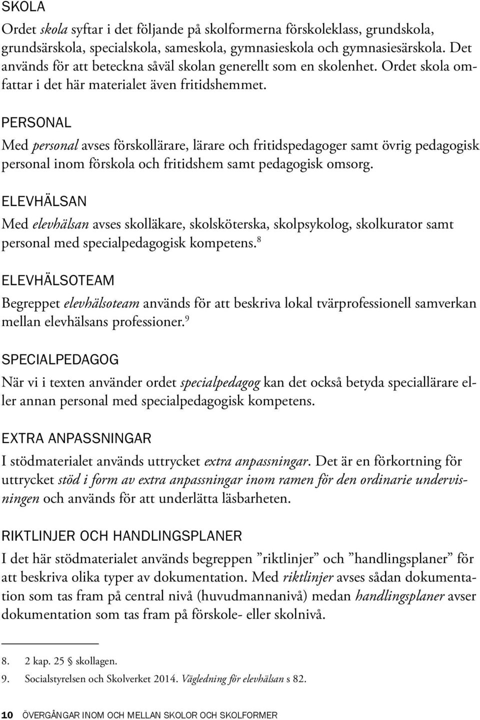 PERSONAL Med personal avses förskollärare, lärare och fritidspedagoger samt övrig pedagogisk personal inom förskola och fritidshem samt pedagogisk omsorg.