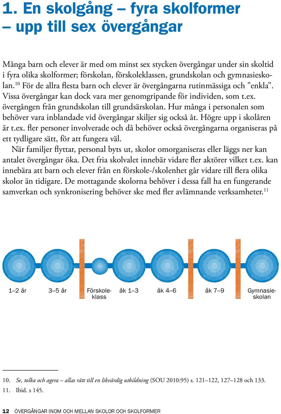 övergången från grundskolan till grundsärskolan. Hur många i personalen som behöver vara inblandade vid övergångar skiljer sig också åt. Högre upp i skolåren är t.ex.