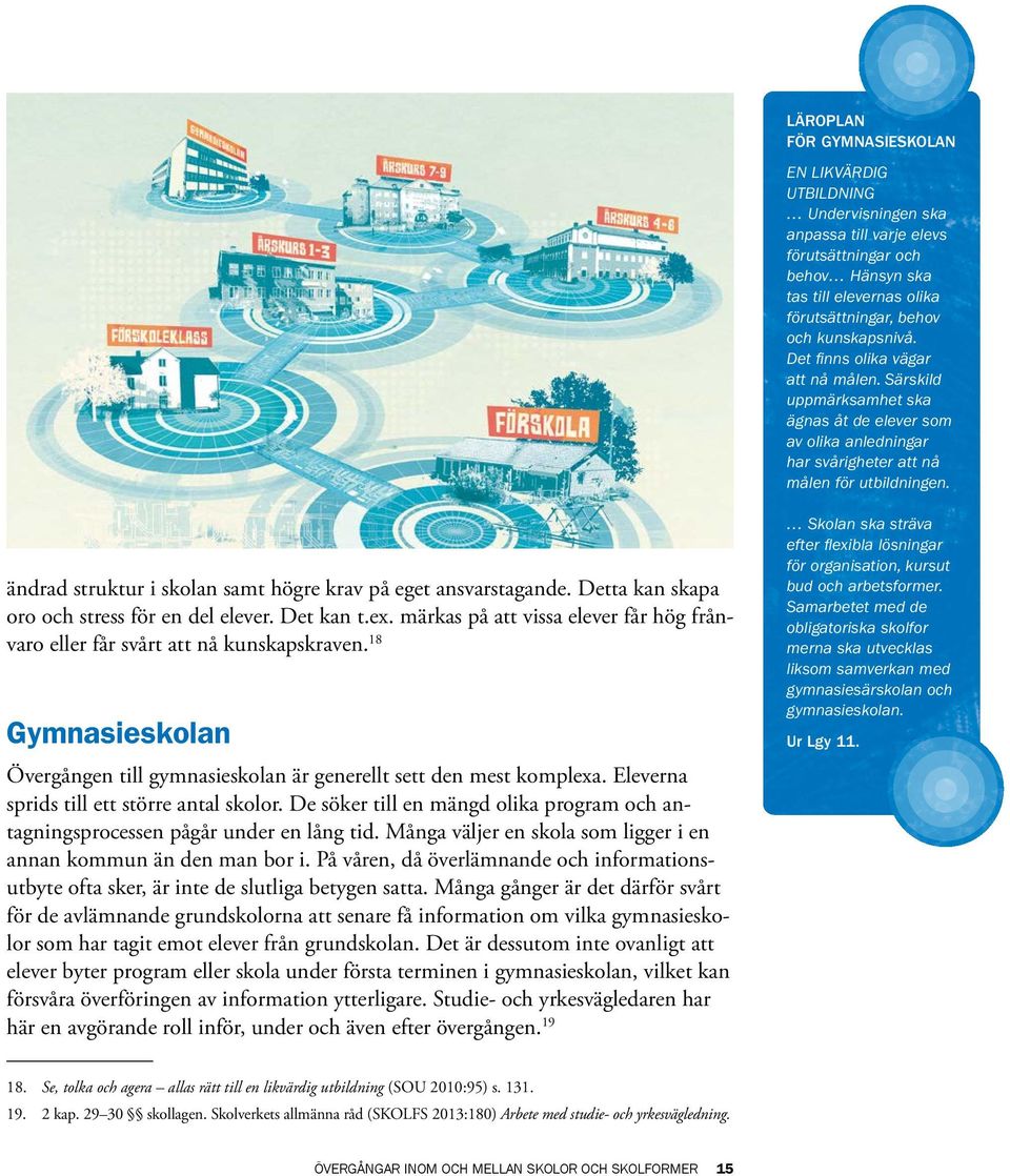 ändrad struktur i skolan samt högre krav på eget ansvarstagande. Detta kan skapa oro och stress för en del elever. Det kan t.ex.