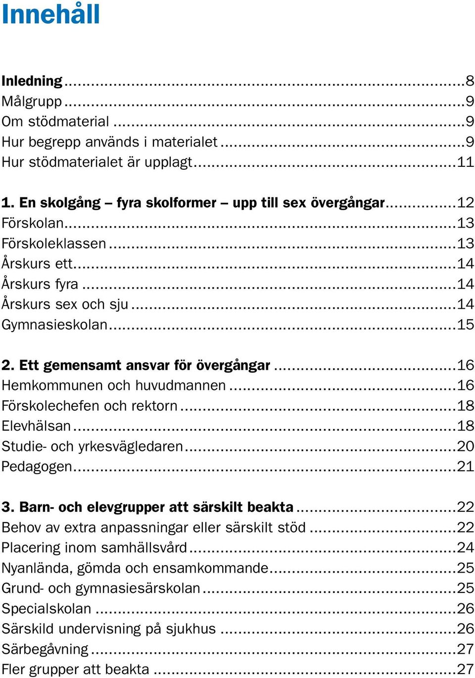 ..16 Förskolechefen och rektorn...18 Elevhälsan...18 Studie- och yrkesvägledaren...20 Pedagogen...21 3. Barn- och elevgrupper att särskilt beakta...22 Behov av extra anpassningar eller särskilt stöd.