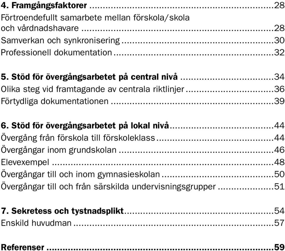 ..36 Förtydliga dokumentationen...39 6. Stöd för övergångsarbetet på lokal nivå...44 Övergång från förskola till förskoleklass.