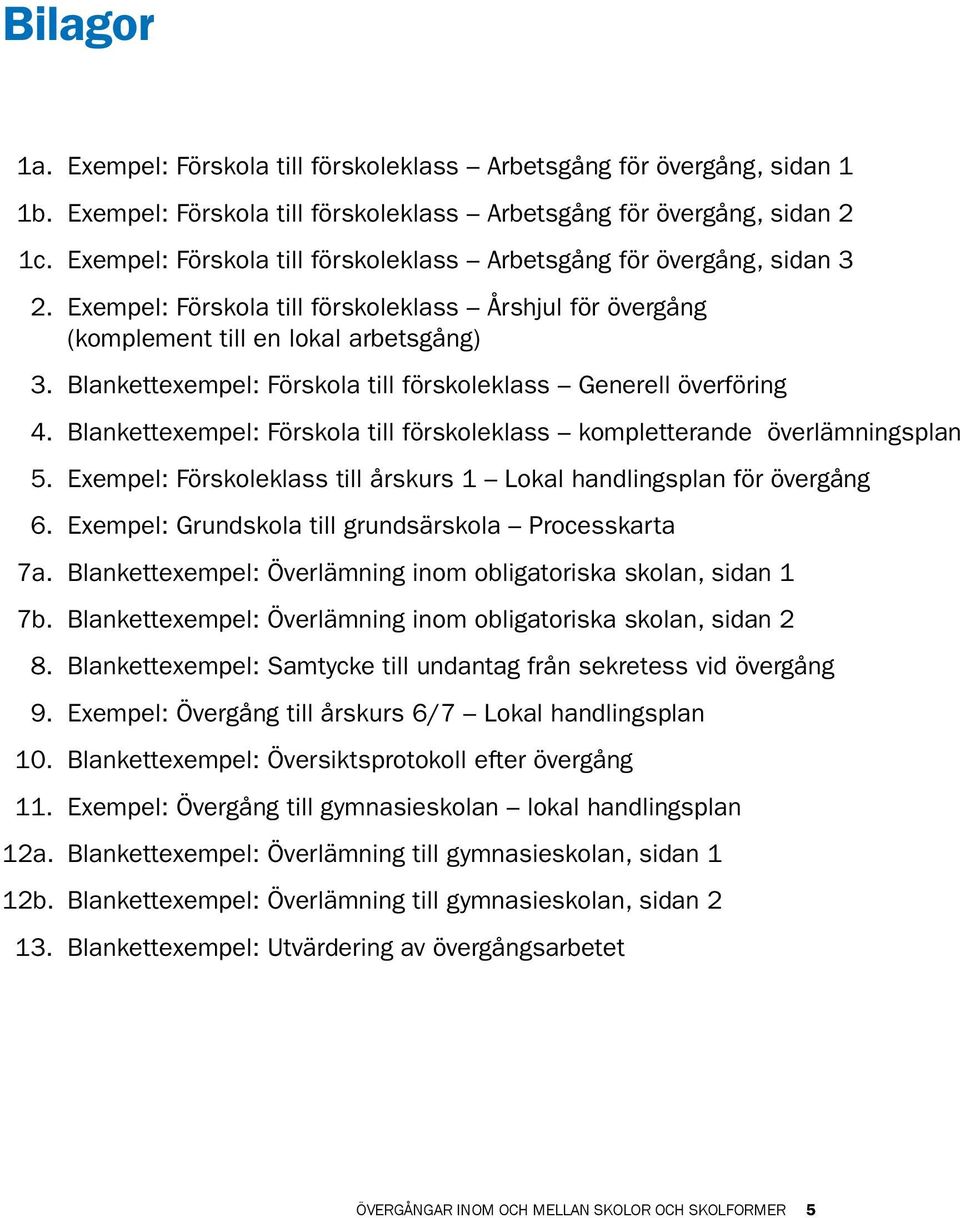 Blankettexempel: Förskola till förskoleklass Generell överföring 4. Blankettexempel: Förskola till förskoleklass kompletterande överlämningsplan 5.