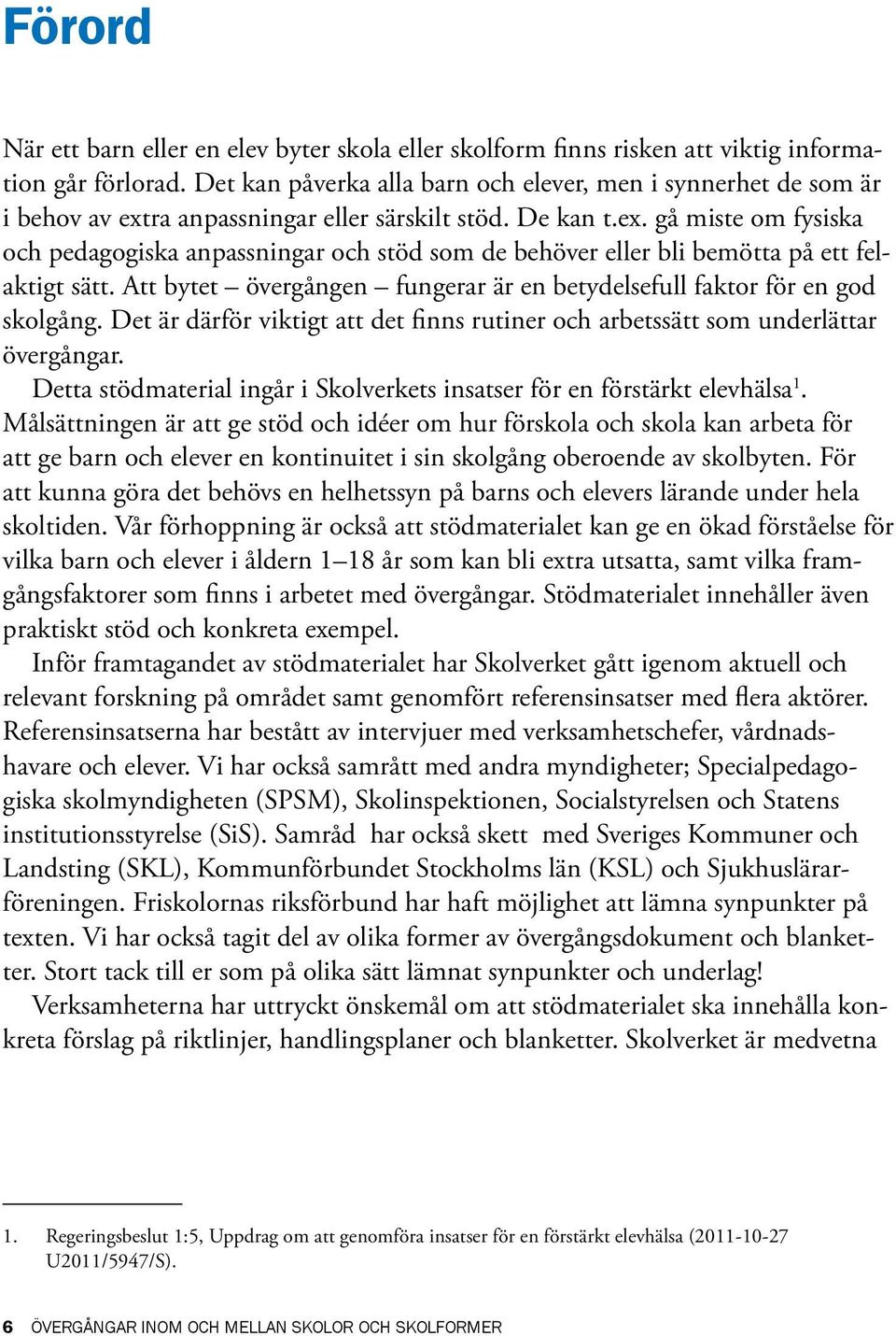 Att bytet övergången fungerar är en betydelsefull faktor för en god skolgång. Det är därför viktigt att det finns rutiner och arbetssätt som underlättar övergångar.