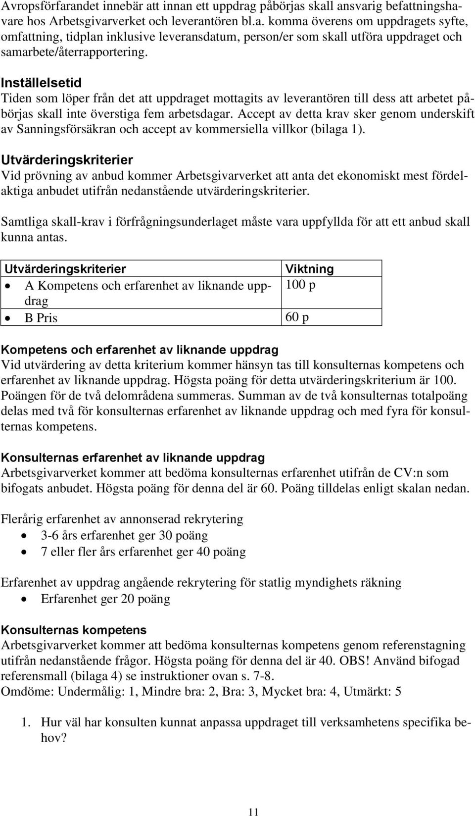 Accept av detta krav sker genom underskift av Sanningsförsäkran och accept av kommersiella villkor (bilaga 1).