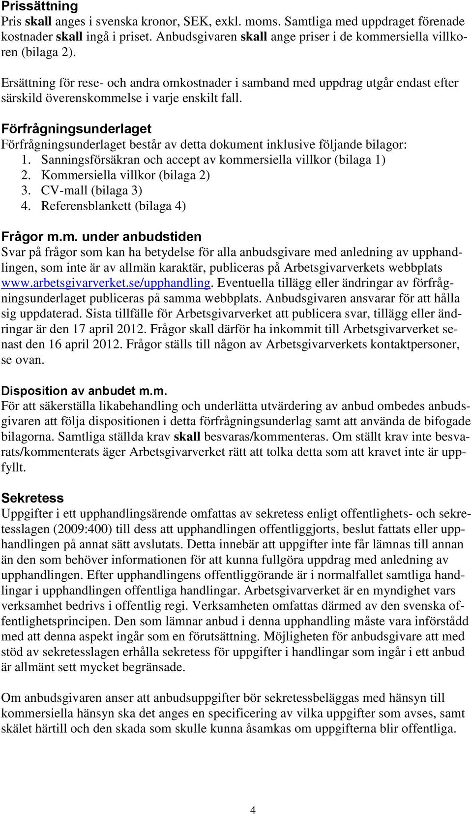 Förfrågningsunderlaget Förfrågningsunderlaget består av detta dokument inklusive följande bilagor: 1. Sanningsförsäkran och accept av kommersiella villkor (bilaga 1) 2.