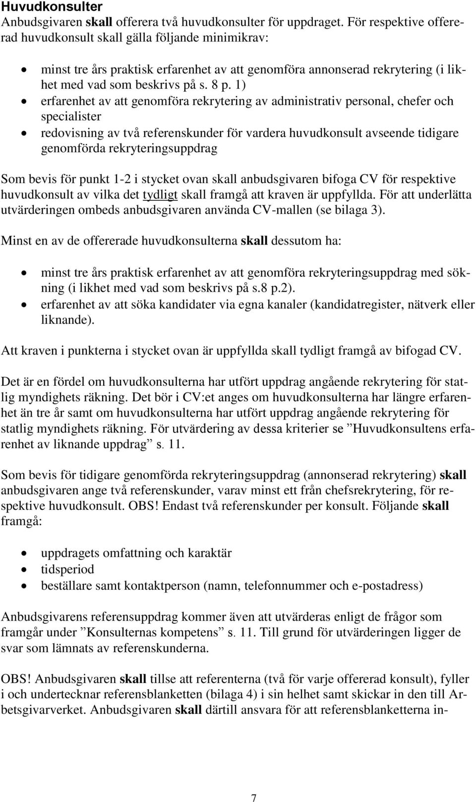 1) erfarenhet av att genomföra rekrytering av administrativ personal, chefer och specialister redovisning av två referenskunder för vardera huvudkonsult avseende tidigare genomförda