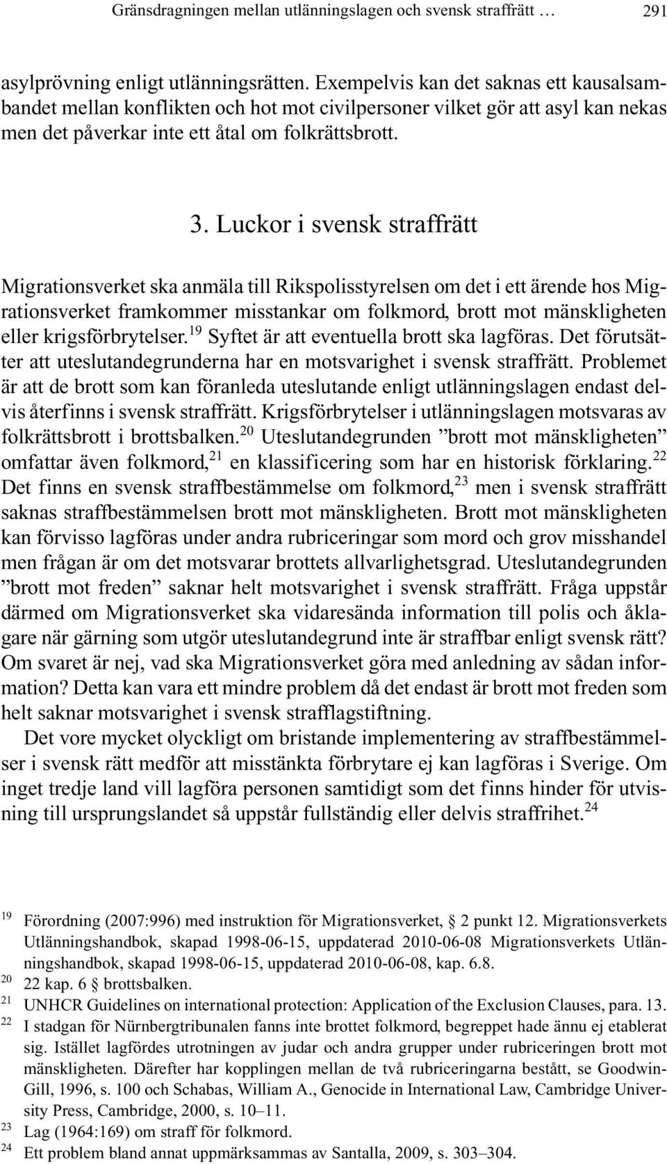 Luckor i svensk straffrätt Migrationsverket ska anmäla till Rikspolisstyrelsen om det i ett ärende hos Migrationsverket framkommer misstankar om folkmord, brott mot mänskligheten eller