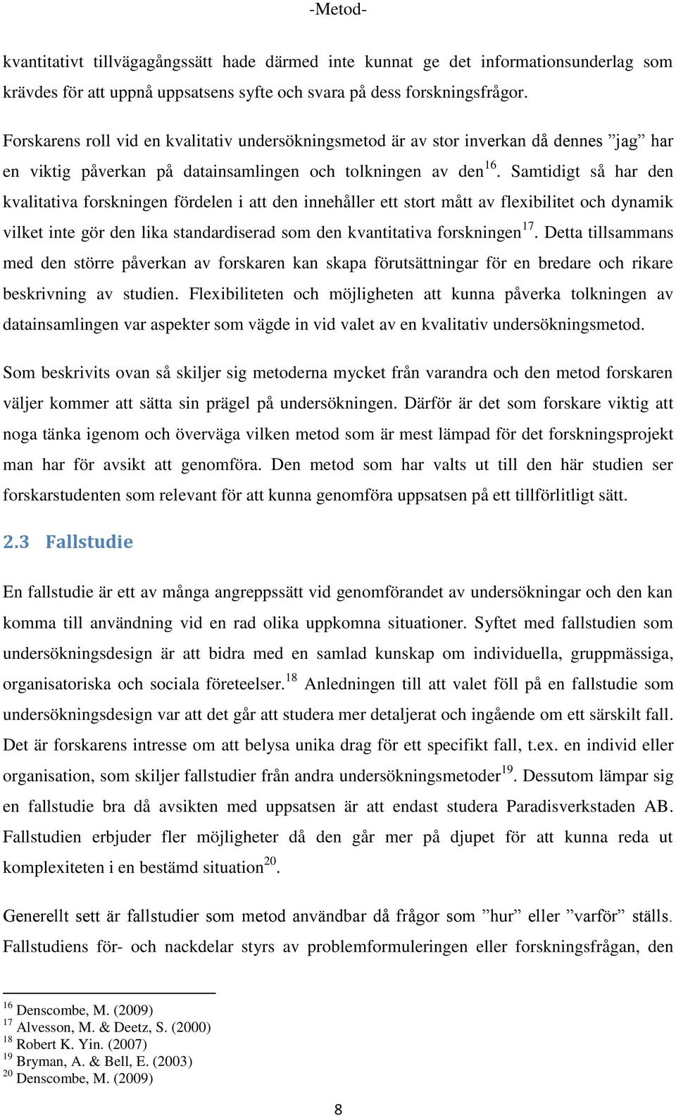 Samtidigt så har den kvalitativa forskningen fördelen i att den innehåller ett stort mått av flexibilitet och dynamik vilket inte gör den lika standardiserad som den kvantitativa forskningen 17.