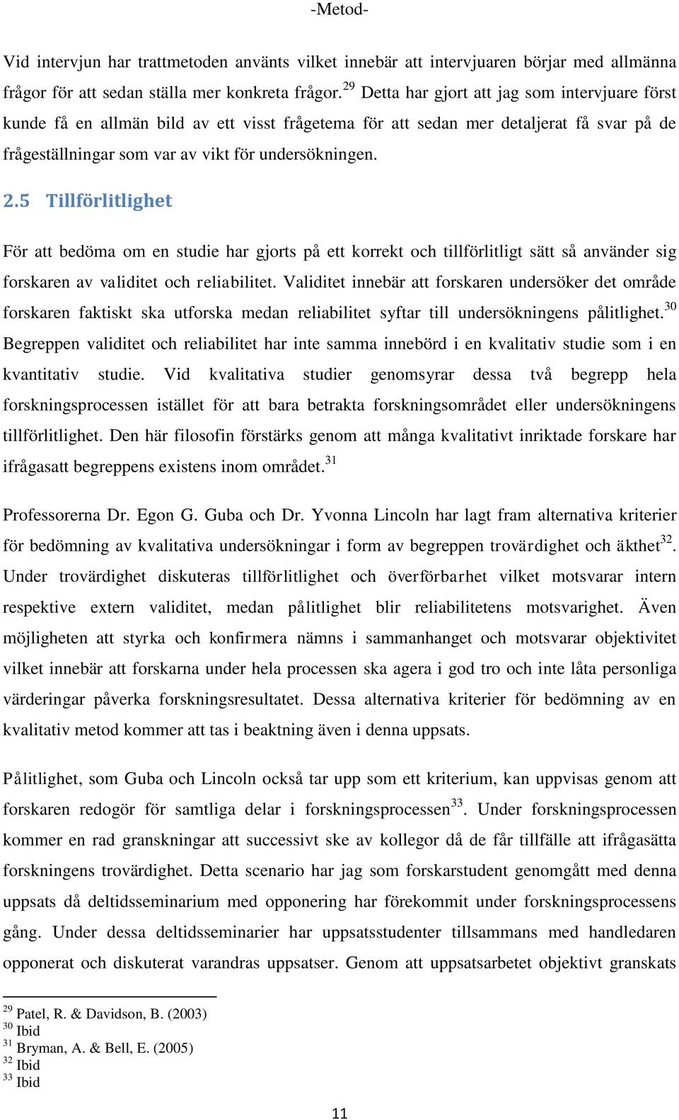 5 Tillförlitlighet För att bedöma om en studie har gjorts på ett korrekt och tillförlitligt sätt så använder sig forskaren av validitet och reliabilitet.