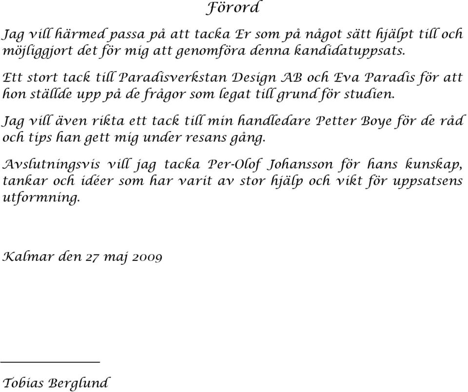 Jag vill även rikta ett tack till min handledare Petter Boye för de råd och tips han gett mig under resans gång.