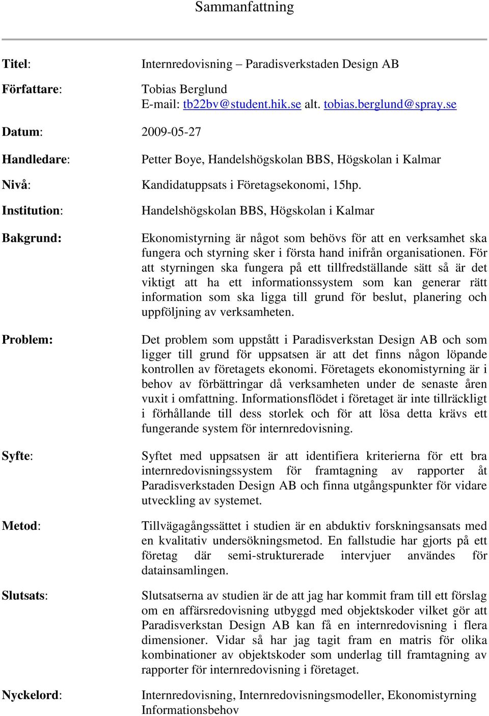 Handelshögskolan BBS, Högskolan i Kalmar Ekonomistyrning är något som behövs för att en verksamhet ska fungera och styrning sker i första hand inifrån organisationen.