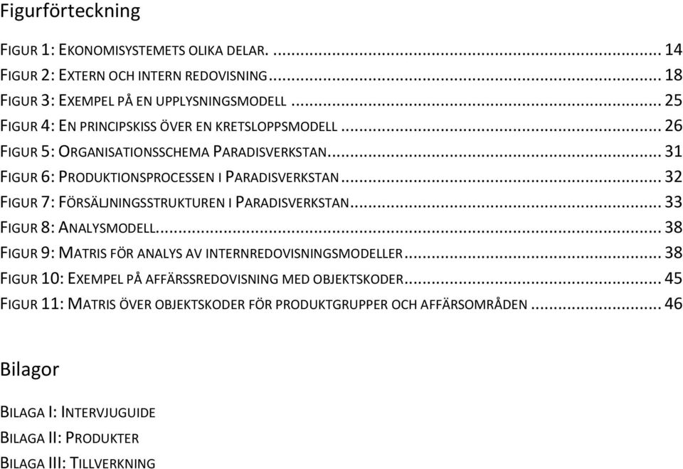 .. 32 FIGUR 7: FÖRSÄLJNINGSSTRUKTUREN I PARADISVERKSTAN... 33 FIGUR 8: ANALYSMODELL... 38 FIGUR 9: MATRIS FÖR ANALYS AV INTERNREDOVISNINGSMODELLER.