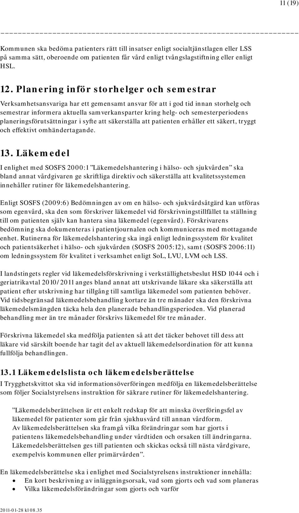 semesterperiodens planeringsförutsättningar i syfte att säkerställa att patienten erhåller ett säkert, tryggt och effektivt omhändertagande. 13.