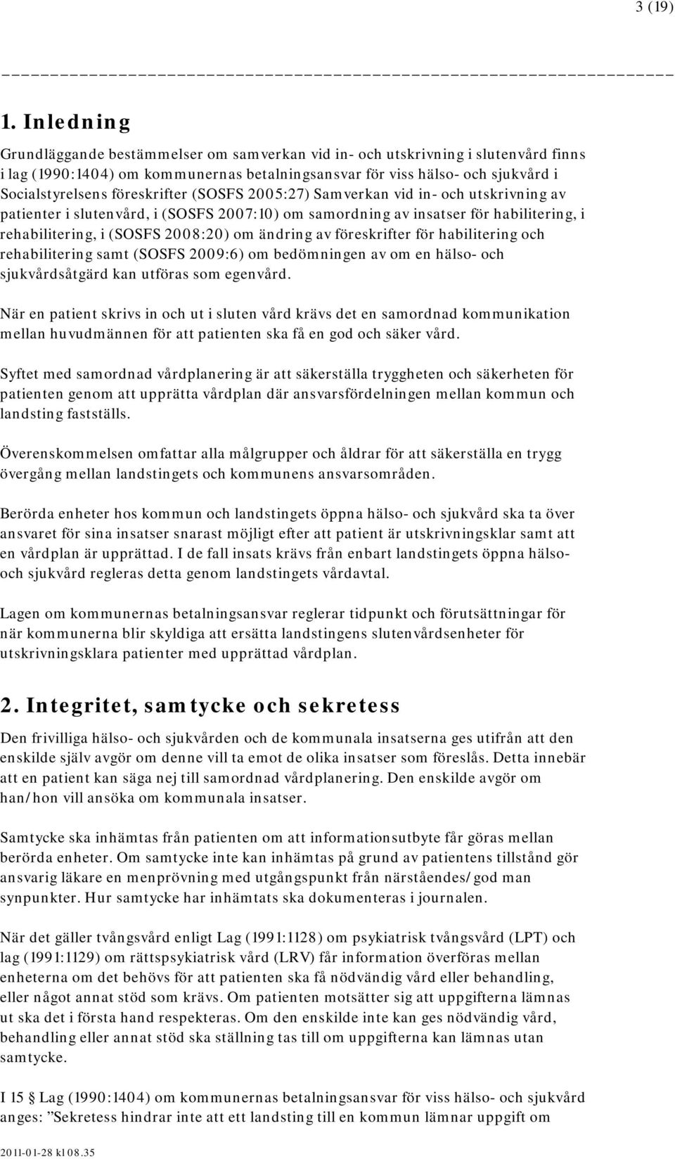 föreskrifter (SOSFS 2005:27) Samverkan vid in- och utskrivning av patienter i slutenvård, i (SOSFS 2007:10) om samordning av insatser för habilitering, i rehabilitering, i (SOSFS 2008:20) om ändring