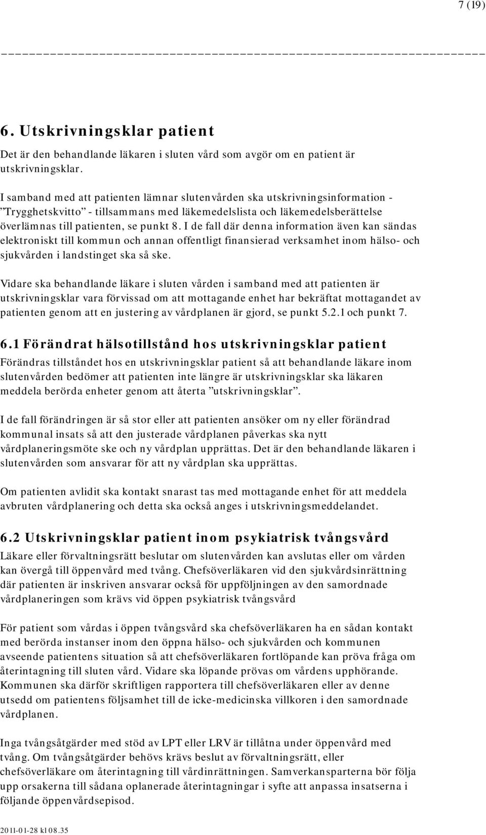 I de fall där denna information även kan sändas elektroniskt till kommun och annan offentligt finansierad verksamhet inom hälso- och sjukvården i landstinget ska så ske.