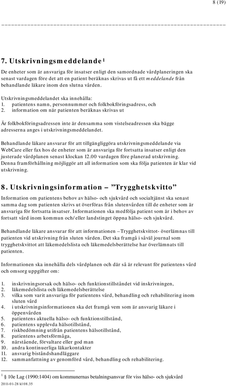 behandlande läkare inom den slutna vården. Utskrivningsmeddelandet ska innehålla: 1. patientens namn, personnummer och folkbokföringsadress, och 2.