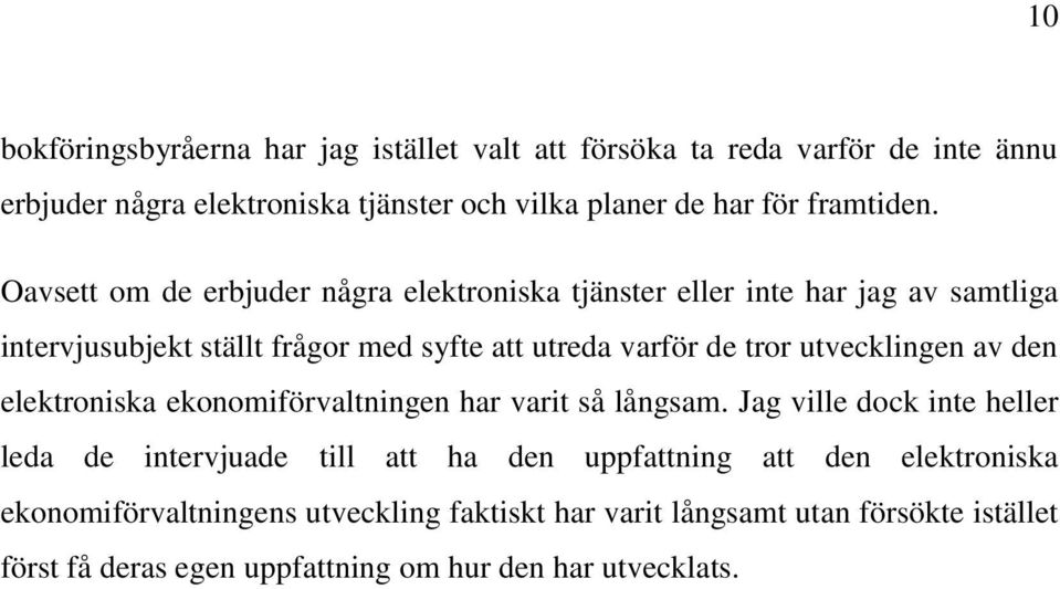 Oavsett om de erbjuder några elektroniska tjänster eller inte har jag av samtliga intervjusubjekt ställt frågor med syfte att utreda varför de tror