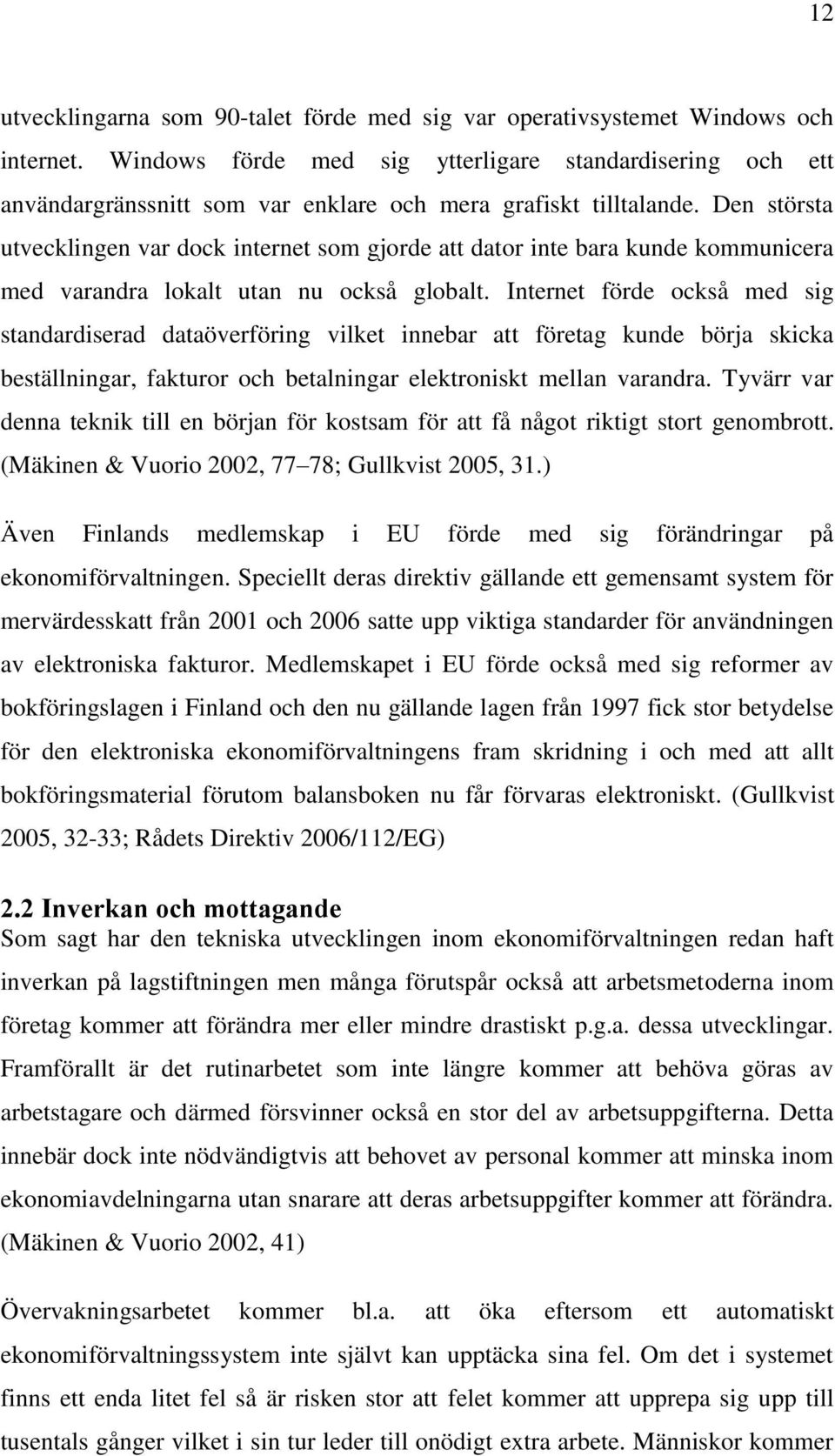 Den största utvecklingen var dock internet som gjorde att dator inte bara kunde kommunicera med varandra lokalt utan nu också globalt.