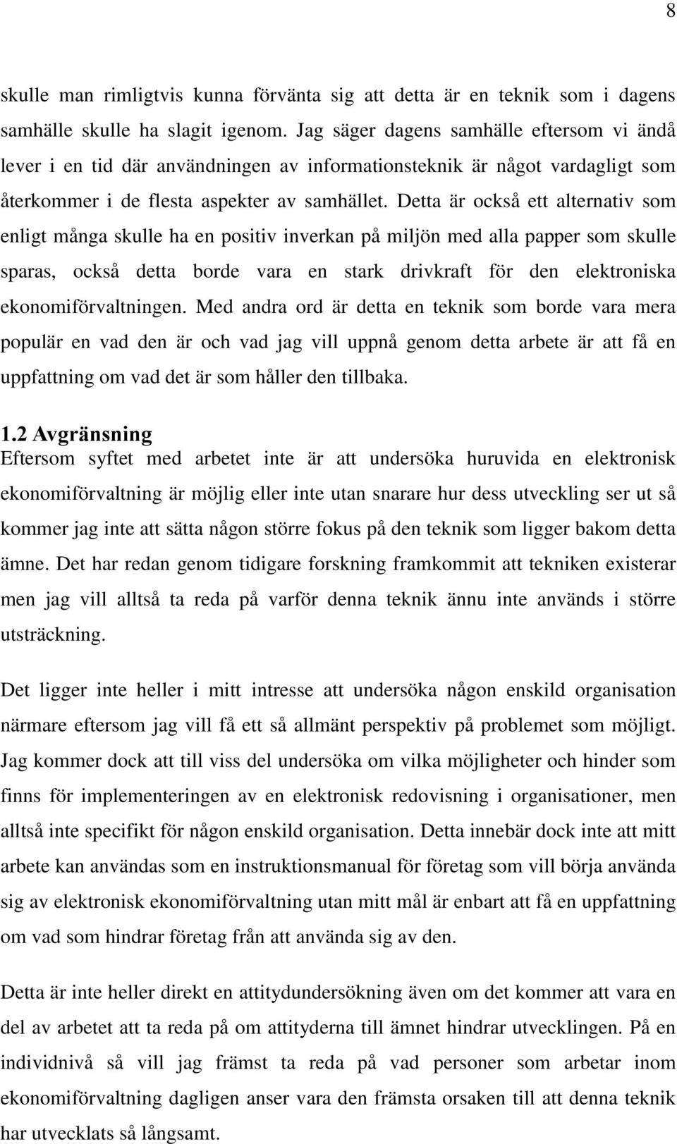 Detta är också ett alternativ som enligt många skulle ha en positiv inverkan på miljön med alla papper som skulle sparas, också detta borde vara en stark drivkraft för den elektroniska