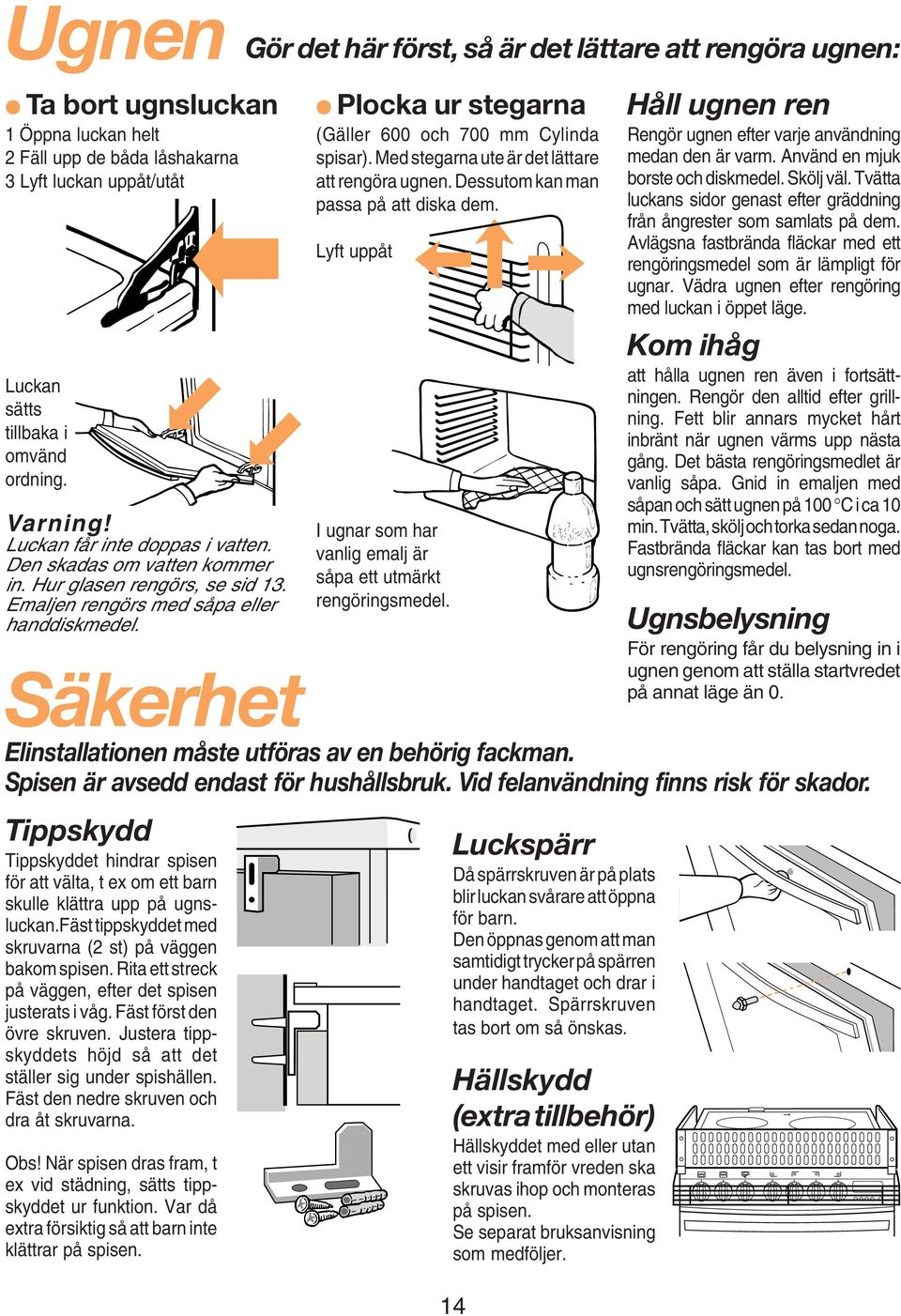 Plocka ur stegarna (Gäller 600 och 700 mm Cylinda spisar). Med stegarna ute är det lättare att rengöra ugnen. Dessutom kan man passa på att diska dem.