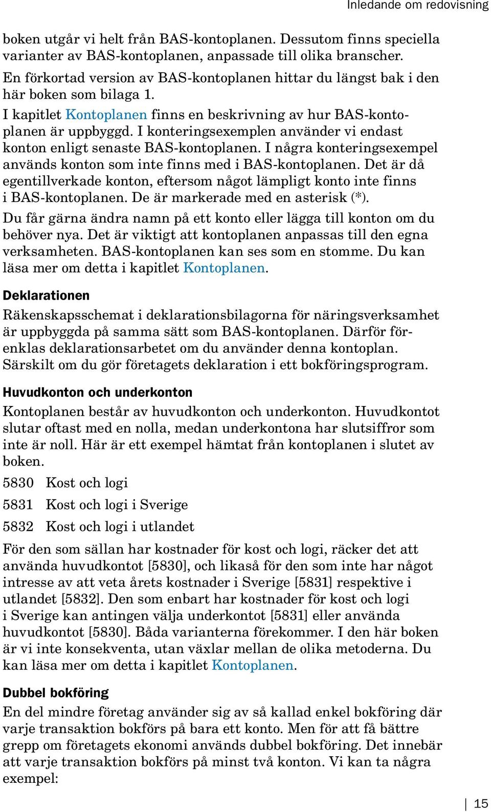 I konterings exemp len använder vi endast konton enligt senaste BAS-kontoplanen. I några konterings exempel används konton som inte finns med i BAS-konto planen.