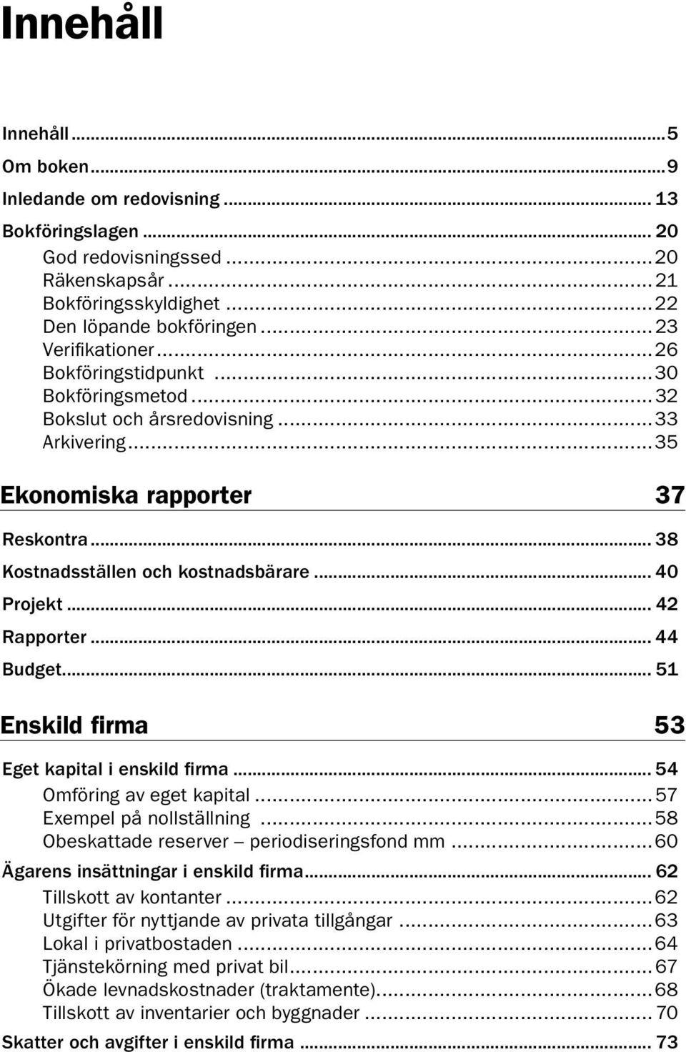 .. 42 Rapporter... 44 Budget... 51 Enskild firma 53 Eget kapital i enskild firma... 54 Omföring av eget kapital... 57 Exempel på nollställning...58 Obeskattade reserver periodiseringsfond mm.