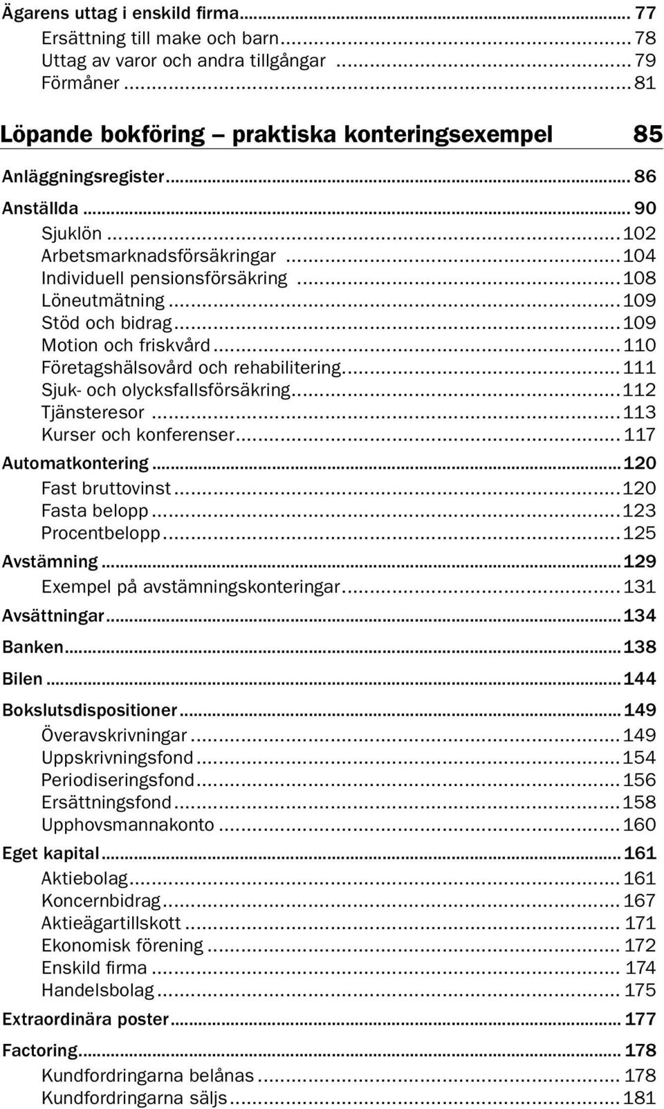 .. 110 Företagshälsovård och rehabilitering...111 Sjuk- och olycksfallsförsäkring...112 Tjänsteresor...113 Kurser och konferenser... 117 Automatkontering...120 Fast bruttovinst...120 Fasta belopp.