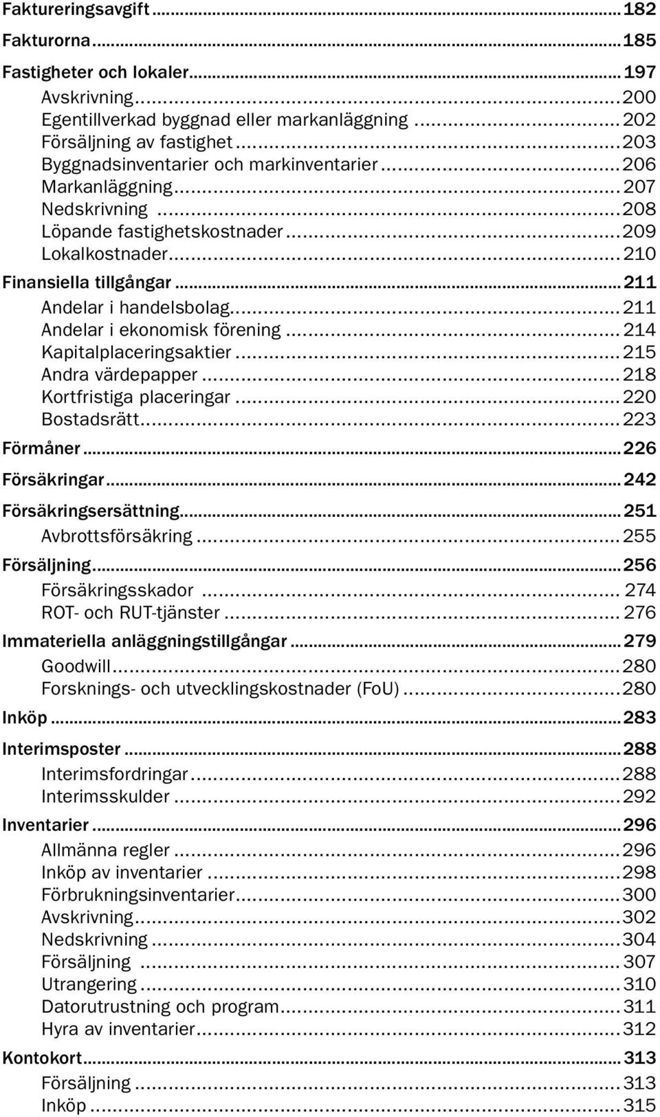 ..211 Andelar i ekonomisk förening... 214 Kapitalplaceringsaktier...215 Andra värdepapper...218 Kortfristiga placeringar...220 Bostadsrätt...223 Förmåner...226 Försäkringar...242 Försäkringsersättning.