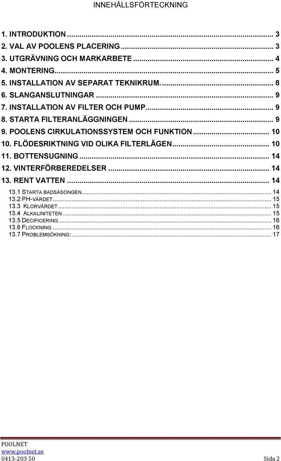 POOLENS CIRKULATIONSSYSTEM OCH FUNKTION... 10 10. FLÖDESRIKTNING VID OLIKA FILTERLÄGEN... 10 11. BOTTENSUGNING... 14 12. VINTERFÖRBEREDELSER... 14 13.