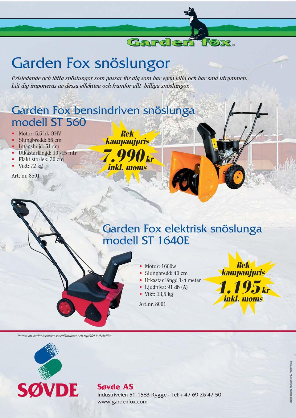 Garden Fox bensindriven snöslunga modell ST 560 Motor: 5,5 hk OHV Slungbredd: 56 cm Intagshöjd: 51 cm Utkastarlängd: 10-15 mtr Fläkt storlek: 30 cm Vikt: 72 kg Art. nr. 8501 7.