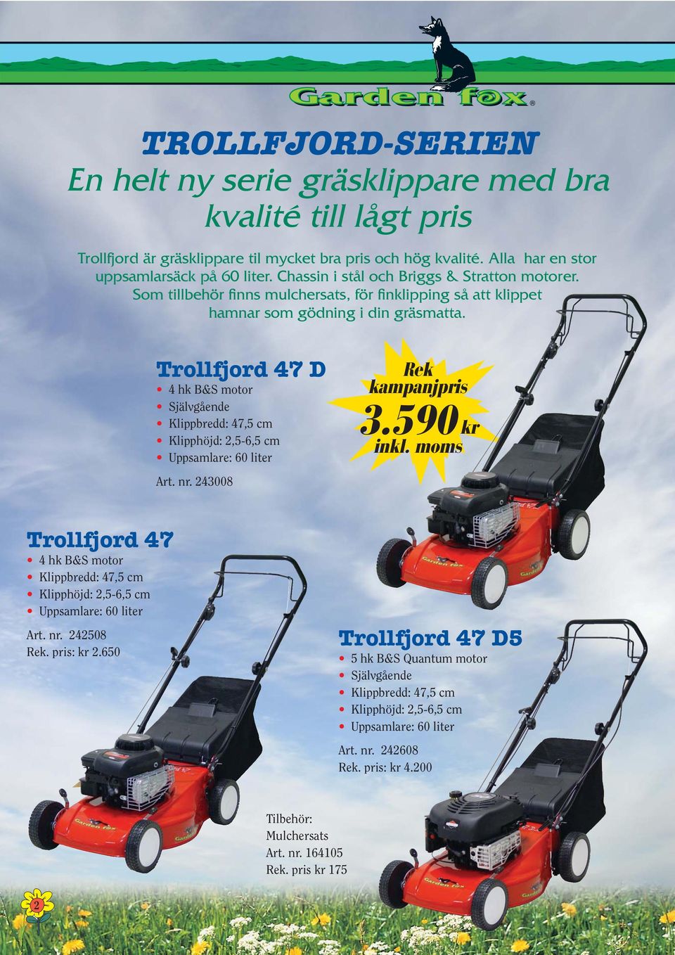 Trollfjord 47 D 4 hk B&S motor Självgående Klippbredd: 47,5 cm Klipphöjd: 2,5-6,5 cm Uppsamlare: 60 liter Art. nr. 243008 3.