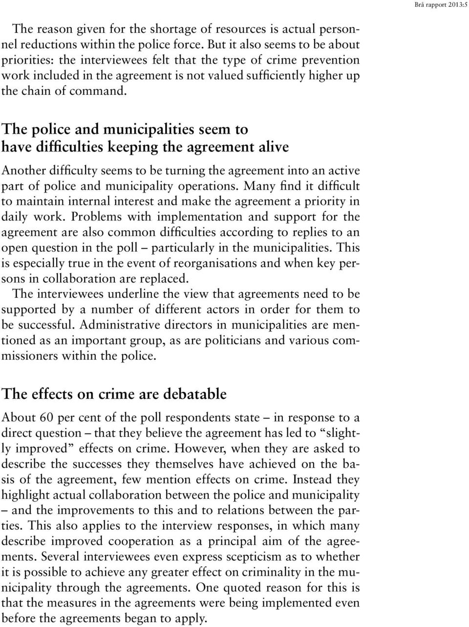 The police and municipalities seem to have difficulties keeping the agreement alive Another difficulty seems to be turning the agreement into an active part of police and municipality operations.