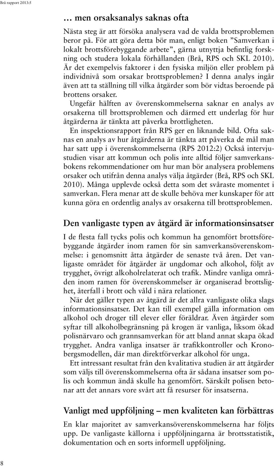 Är det exempelvis faktorer i den fysiska miljön eller problem på individnivå som orsakar brottsproblemen?