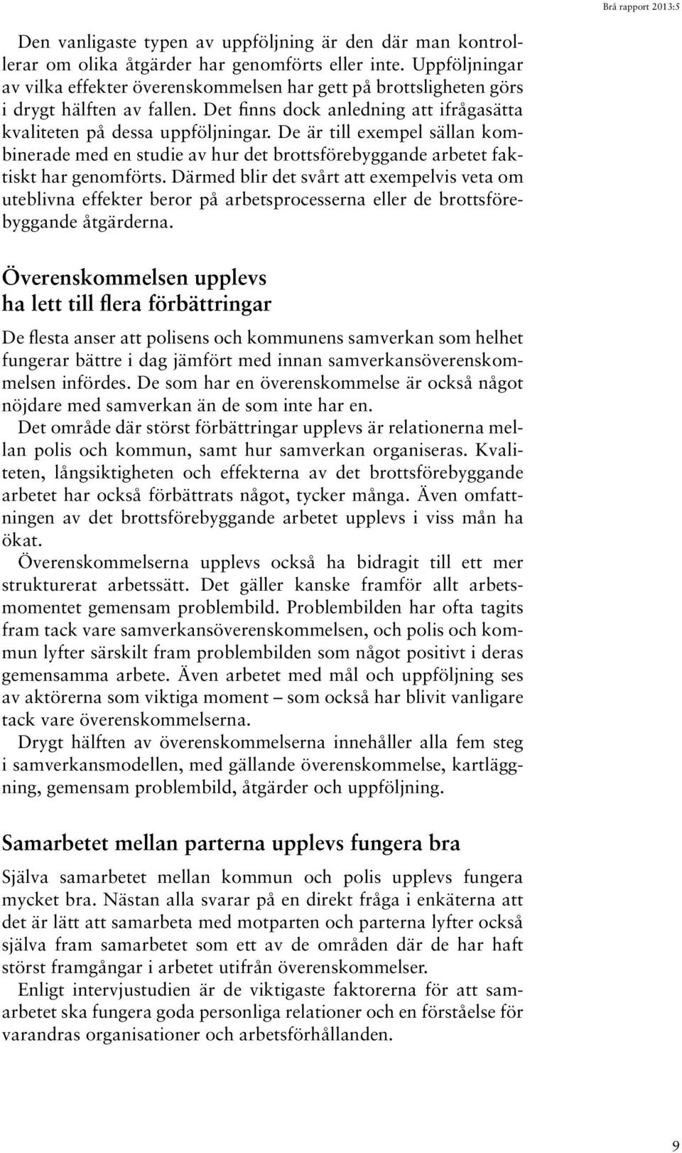 De är till exempel sällan kombinerade med en studie av hur det brottsförebyggande arbetet faktiskt har genomförts.
