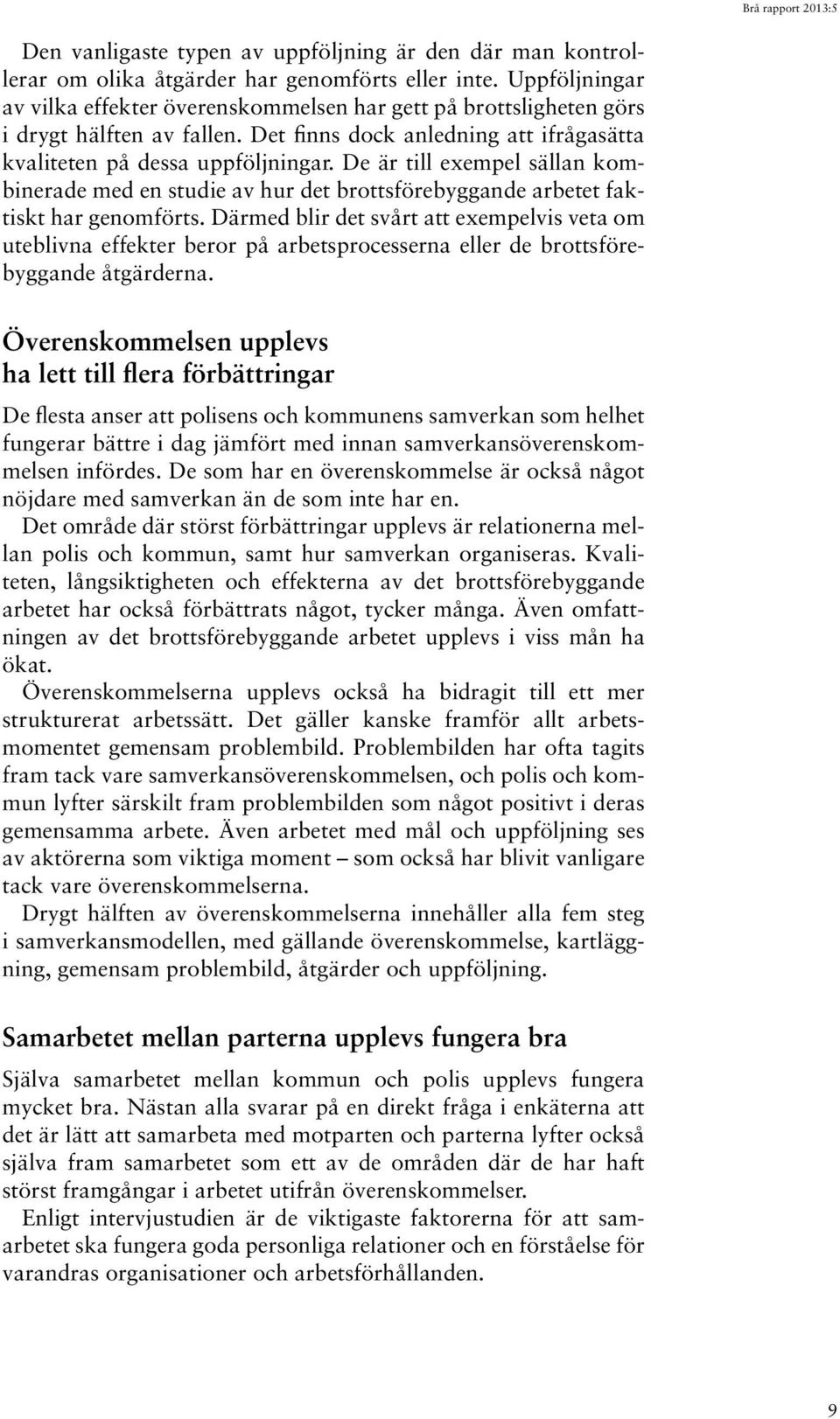 De är till exempel sällan kombinerade med en studie av hur det brottsförebyggande arbetet faktiskt har genomförts.