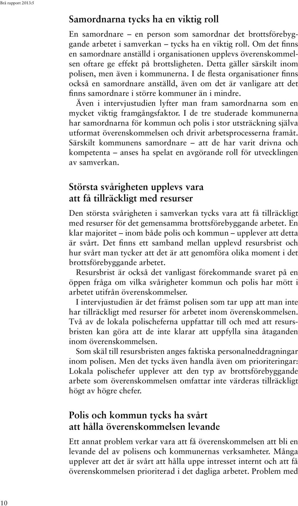 I de flesta organisationer finns också en samordnare anställd, även om det är vanligare att det finns samordnare i större kommuner än i mindre.