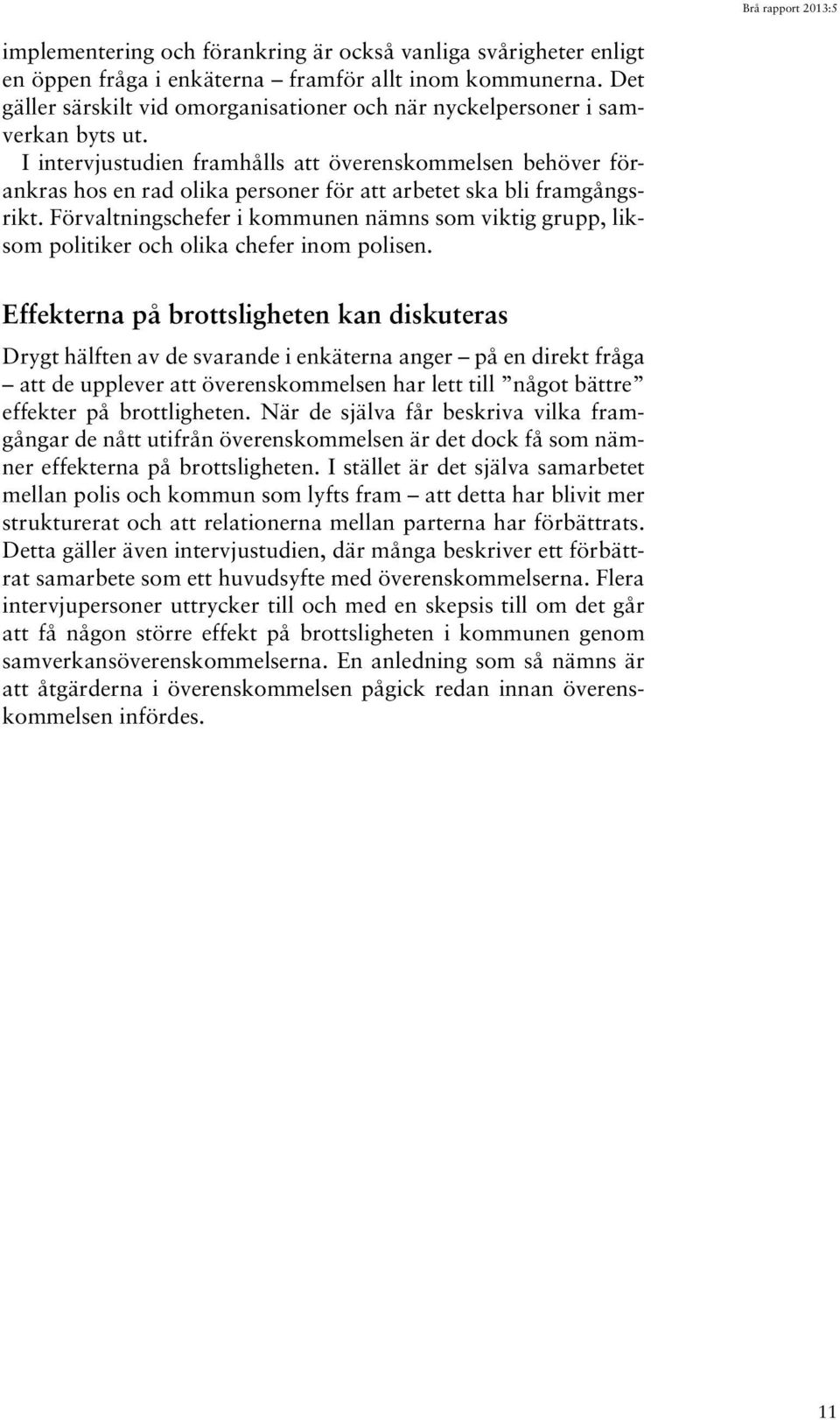 I intervjustudien framhålls att överenskommelsen behöver förankras hos en rad olika personer för att arbetet ska bli framgångsrikt.