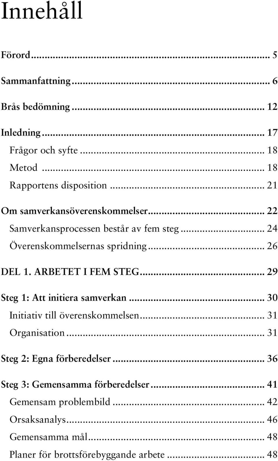 ARBETET I FEM STEG... 29 Steg 1: Att initiera samverkan... 30 Initiativ till överenskommelsen... 31 Organisation.