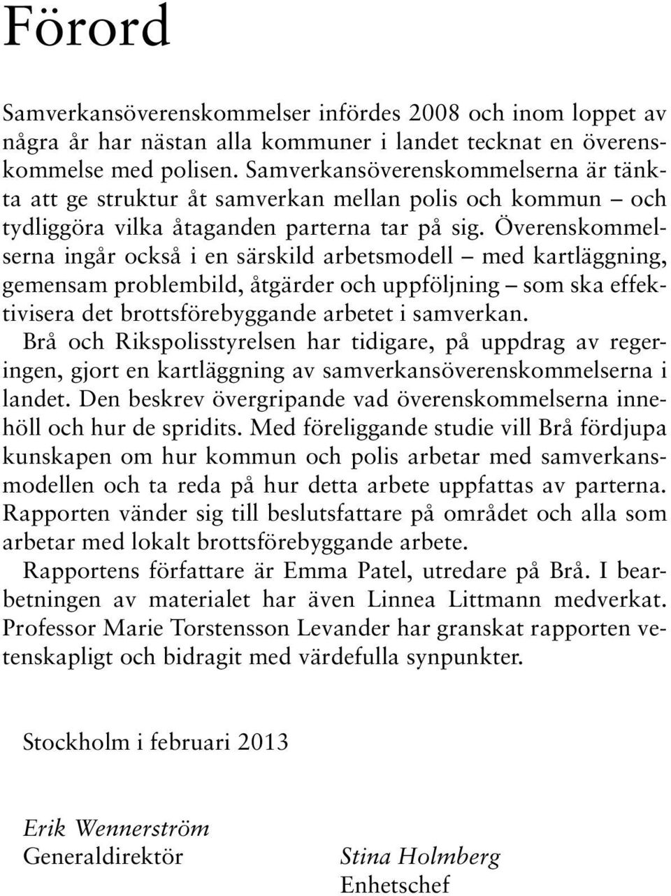 Överenskommelserna ingår också i en särskild arbetsmodell med kartläggning, gemensam problembild, åtgärder och uppföljning som ska effektivisera det brottsförebyggande arbetet i samverkan.