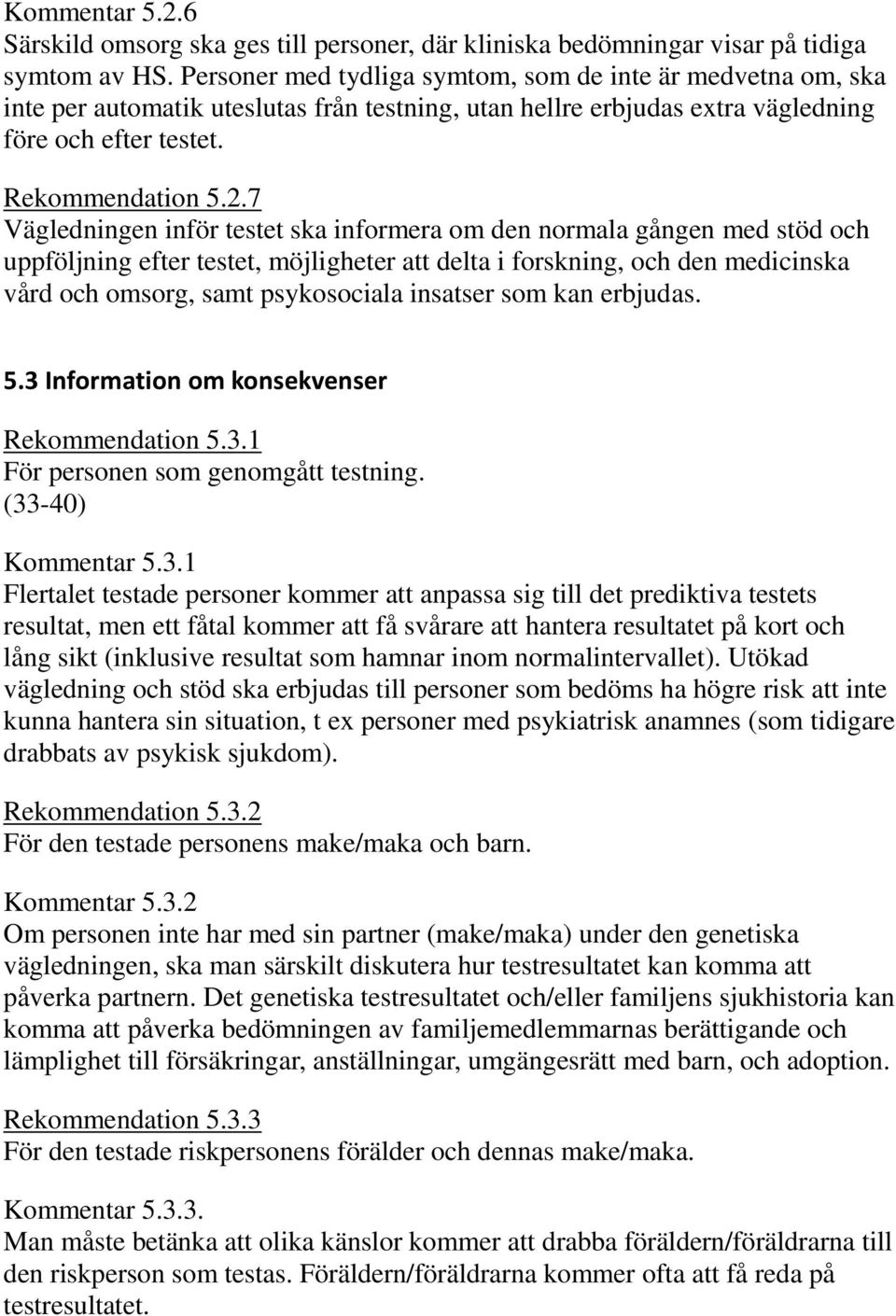 7 Vägledningen inför testet ska informera om den normala gången med stöd och uppföljning efter testet, möjligheter att delta i forskning, och den medicinska vård och omsorg, samt psykosociala