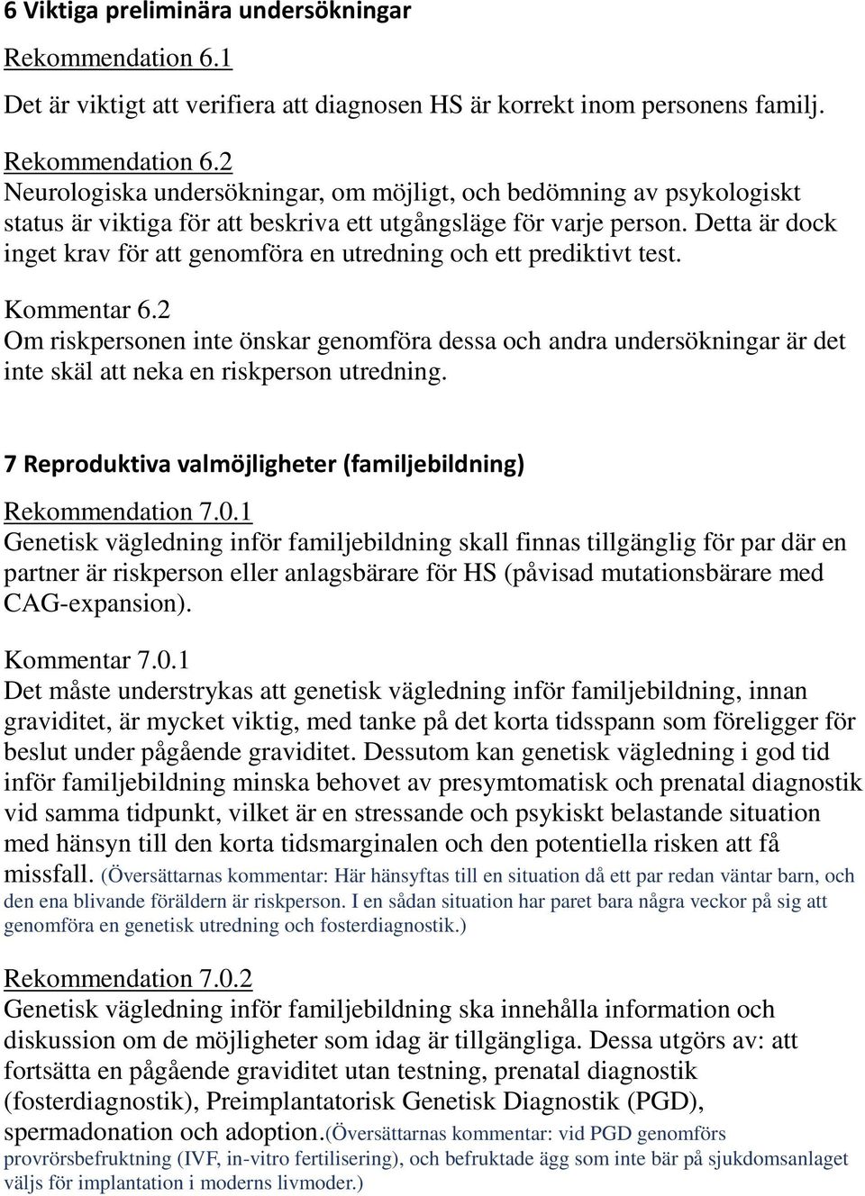 2 Om riskpersonen inte önskar genomföra dessa och andra undersökningar är det inte skäl att neka en riskperson utredning. 7 Reproduktiva valmöjligheter (familjebildning) Rekommendation 7.0.