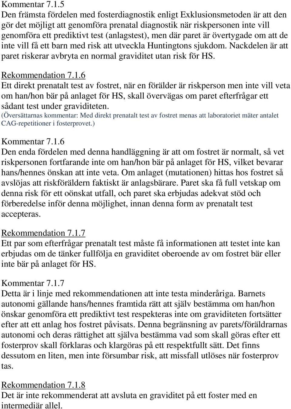 (anlagstest), men där paret är övertygade om att de inte vill få ett barn med risk att utveckla Huntingtons sjukdom. Nackdelen är att paret riskerar avbryta en normal graviditet utan risk för HS.