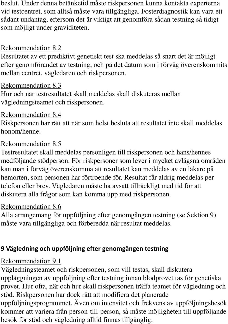 2 Resultatet av ett prediktivt genetiskt test ska meddelas så snart det är möjligt efter genomförandet av testning, och på det datum som i förväg överenskommits mellan centret, vägledaren och